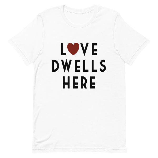 Love Dwells Here T-Shirt